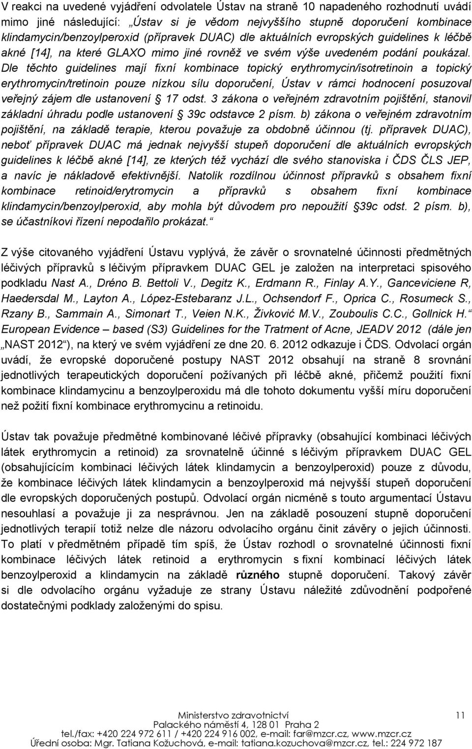 Dle těchto guidelines mají fixní kombinace topický erythromycin/isotretinoin a topický erythromycin/tretinoin pouze nízkou sílu doporučení, Ústav v rámci hodnocení posuzoval veřejný zájem dle