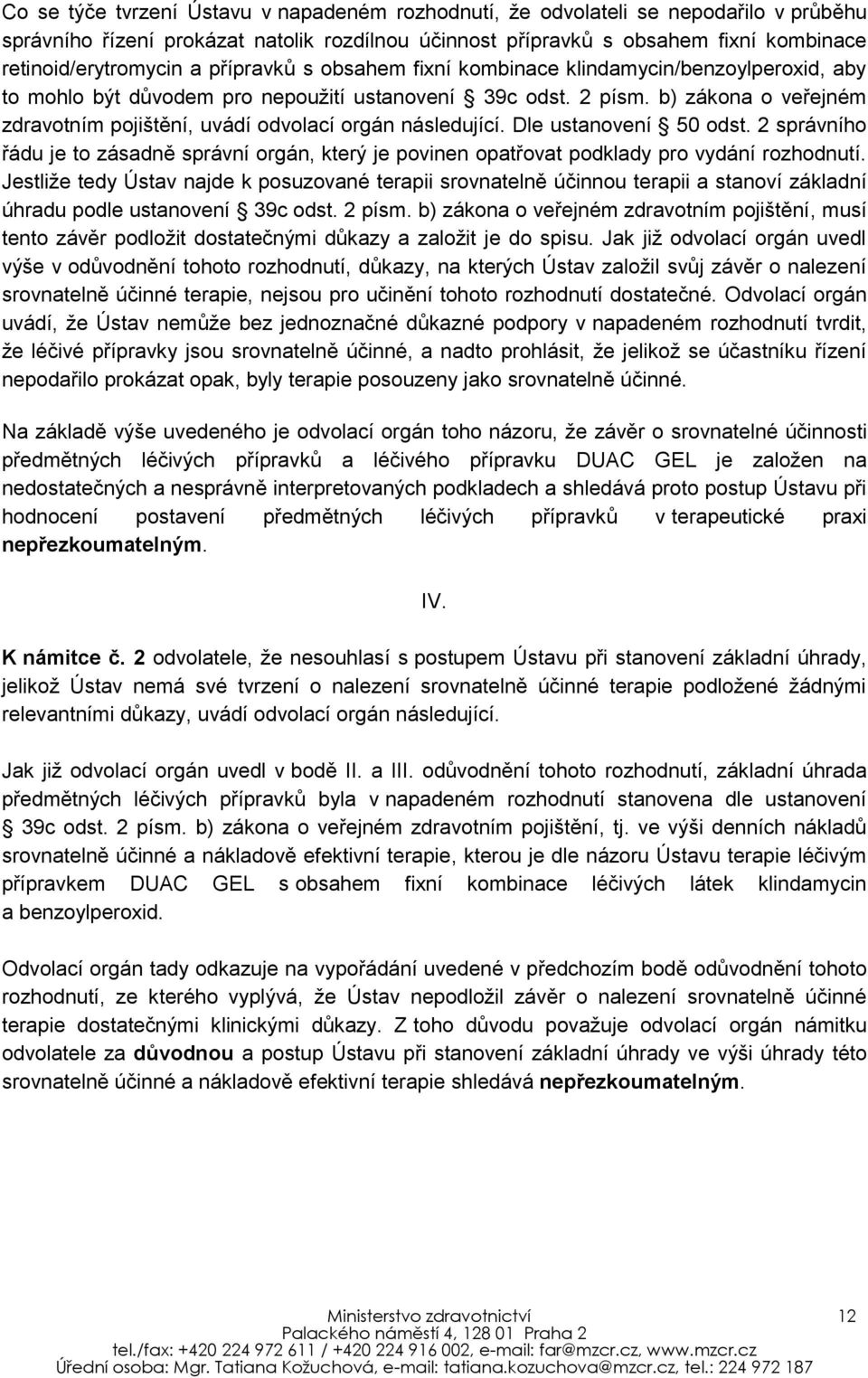 b) zákona o veřejném zdravotním pojištění, uvádí odvolací orgán následující. Dle ustanovení 50 odst.