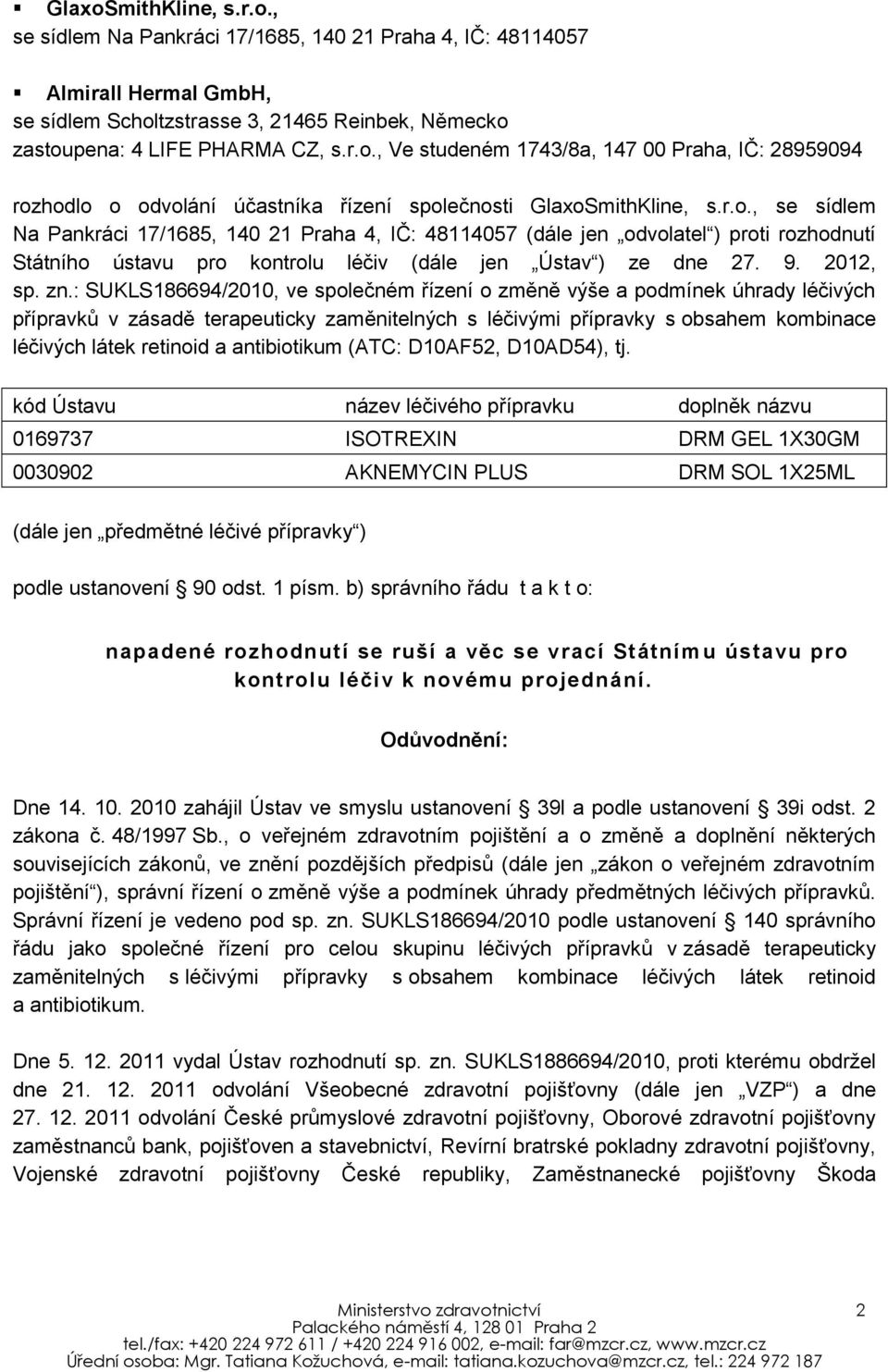 : SUKLS186694/2010, ve společném řízení o změně výše a podmínek úhrady léčivých přípravků v zásadě terapeuticky zaměnitelných s léčivými přípravky s obsahem kombinace léčivých látek retinoid a