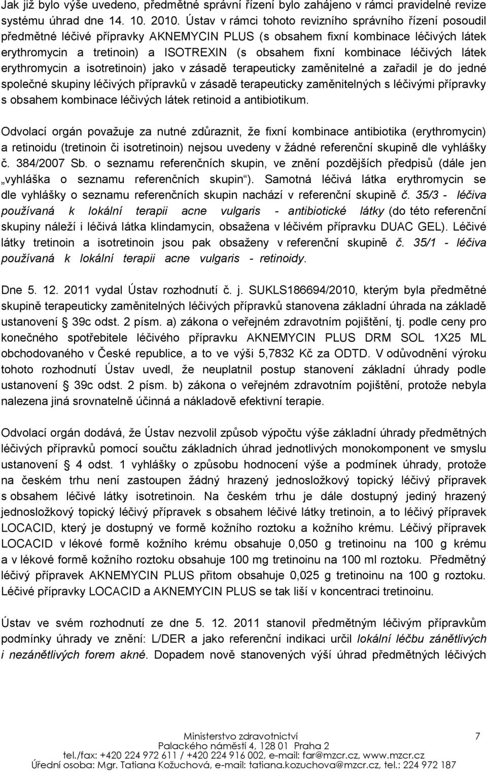 kombinace léčivých látek erythromycin a isotretinoin) jako v zásadě terapeuticky zaměnitelné a zařadil je do jedné společné skupiny léčivých přípravků v zásadě terapeuticky zaměnitelných s léčivými