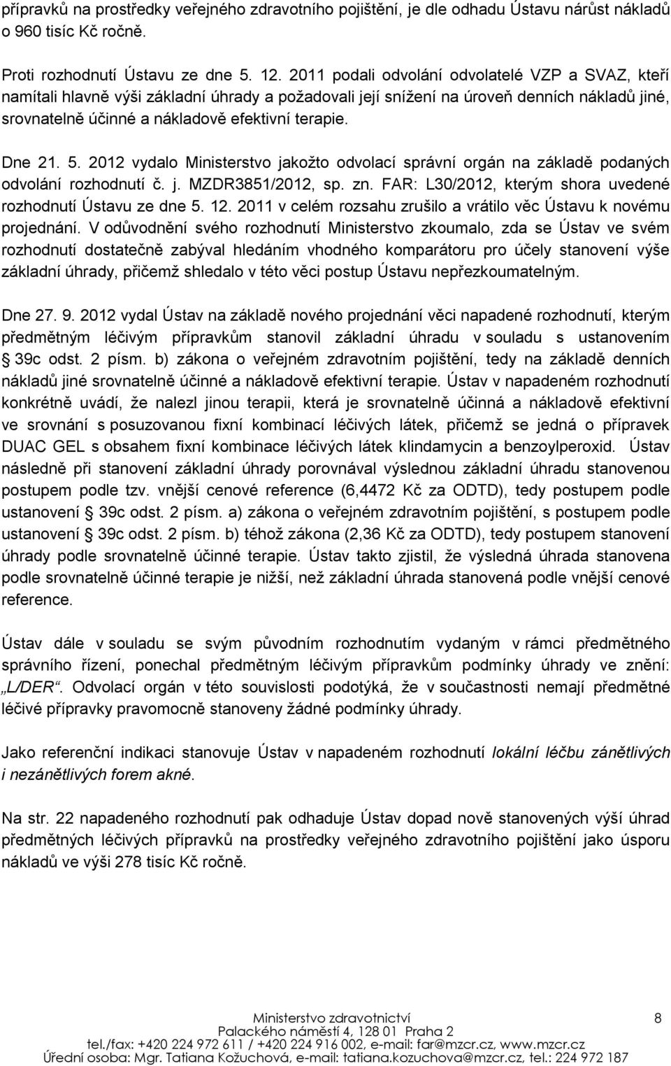 Dne 21. 5. 2012 vydalo Ministerstvo jakožto odvolací správní orgán na základě podaných odvolání rozhodnutí č. j. MZDR3851/2012, sp. zn. FAR: L30/2012, kterým shora uvedené rozhodnutí Ústavu ze dne 5.