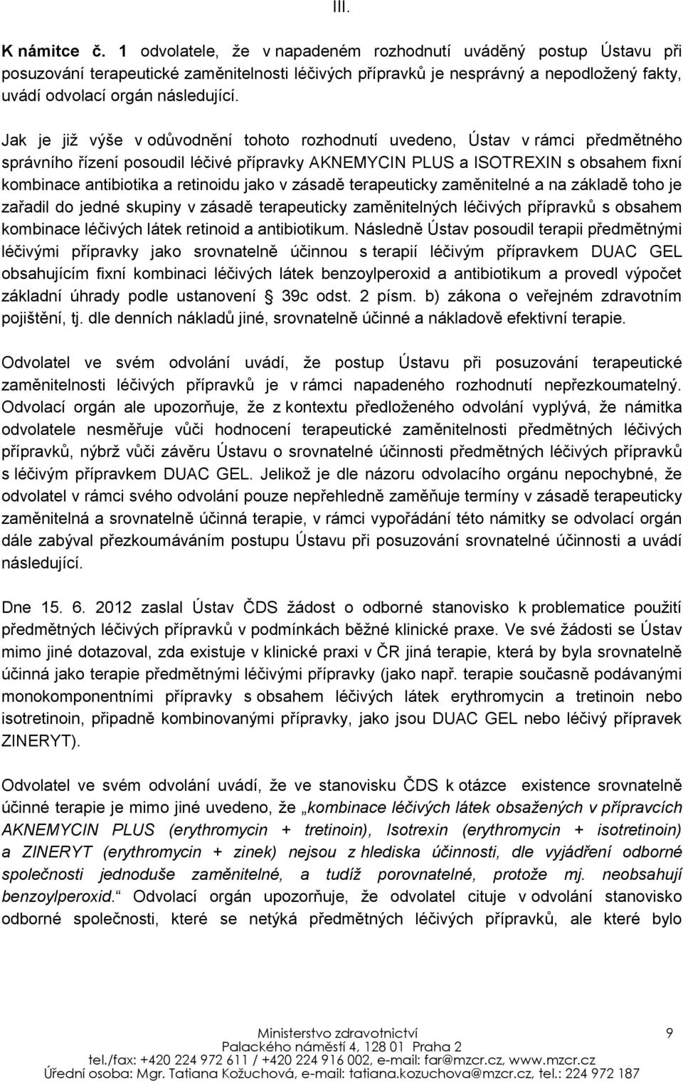 Jak je již výše v odůvodnění tohoto rozhodnutí uvedeno, Ústav v rámci předmětného správního řízení posoudil léčivé přípravky AKNEMYCIN PLUS a ISOTREXIN s obsahem fixní kombinace antibiotika a