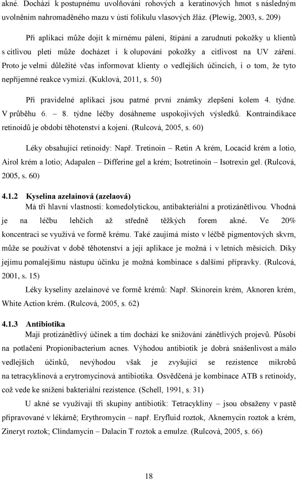 Proto je velmi důležité včas informovat klienty o vedlejších účincích, i o tom, že tyto nepříjemné reakce vymizí. (Kuklová, 2011, s.