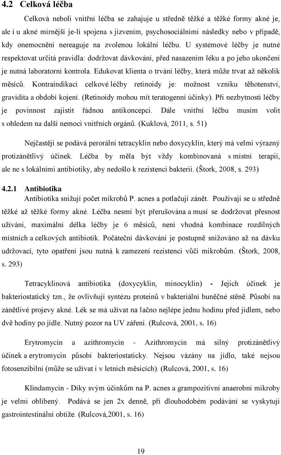 Edukovat klienta o trvání léčby, která může trvat až několik měsíců. Kontraindikací celkové léčby retinoidy je: možnost vzniku těhotenství, gravidita a období kojení.