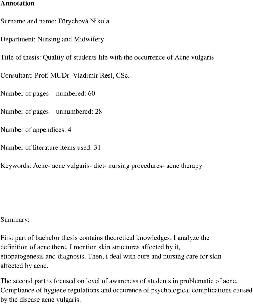 Number of pages numbered: 60 Number of pages unnumbered: 28 Number of appendices: 4 Number of literature items used: 31 Keywords: Acne- acne vulgaris- diet- nursing procedures- acne therapy Summary: