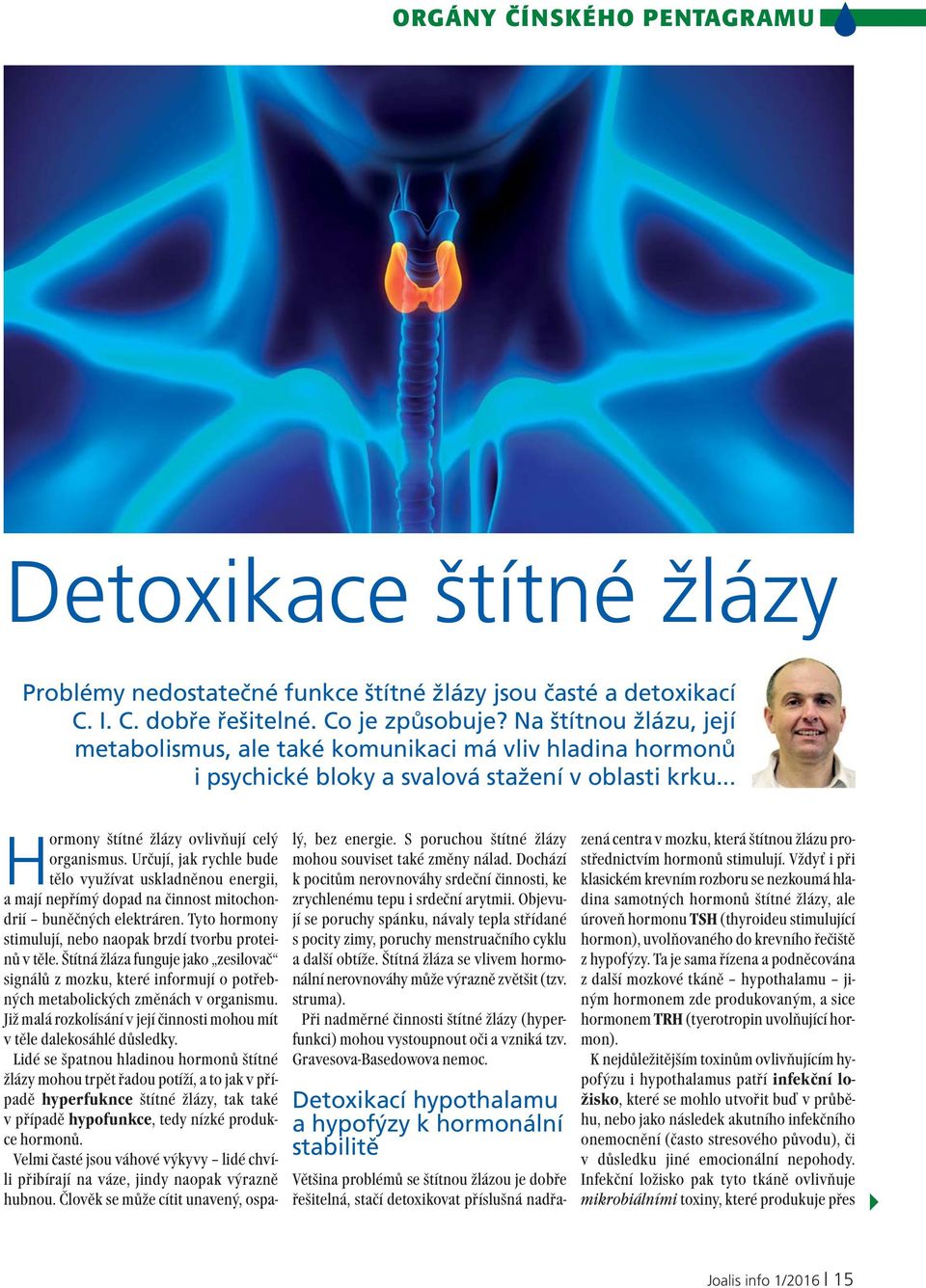 Určují, jak rychle bude tělo využívat uskladněnou energii, a mají nepřímý dopad na činnost mitochondrií buněčných elektráren. Tyto hormony stimulují, nebo naopak brzdí tvorbu proteinů v těle.