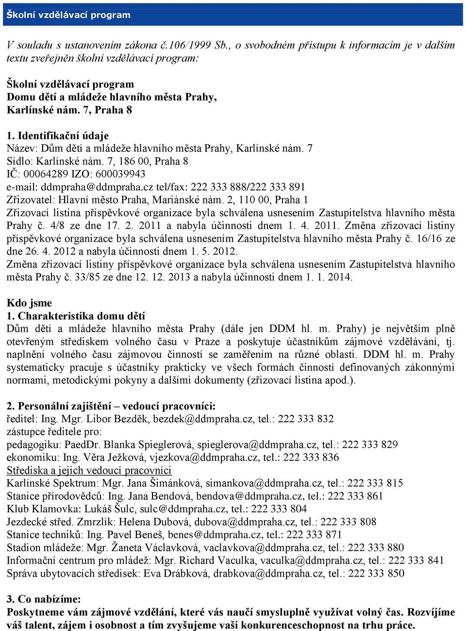 Identifikační údaje Název: Dům dětí a mládeže hlavního města Prahy, Karlínské nám. 7 Sídlo: Karlínské nám. 7, 186 00, Praha 8 IČ: 00064289 IZO: 600039943 e-mail: ddmpraha@ddmpraha.