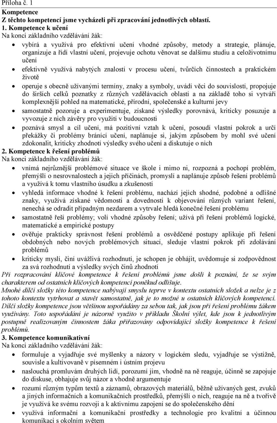 Kompetence k učení Na konci základního vzdělávání žák: vybírá a využívá pro efektivní učení vhodné způsoby, metody a strategie, plánuje, organizuje a řídí vlastní učení, projevuje ochotu věnovat se