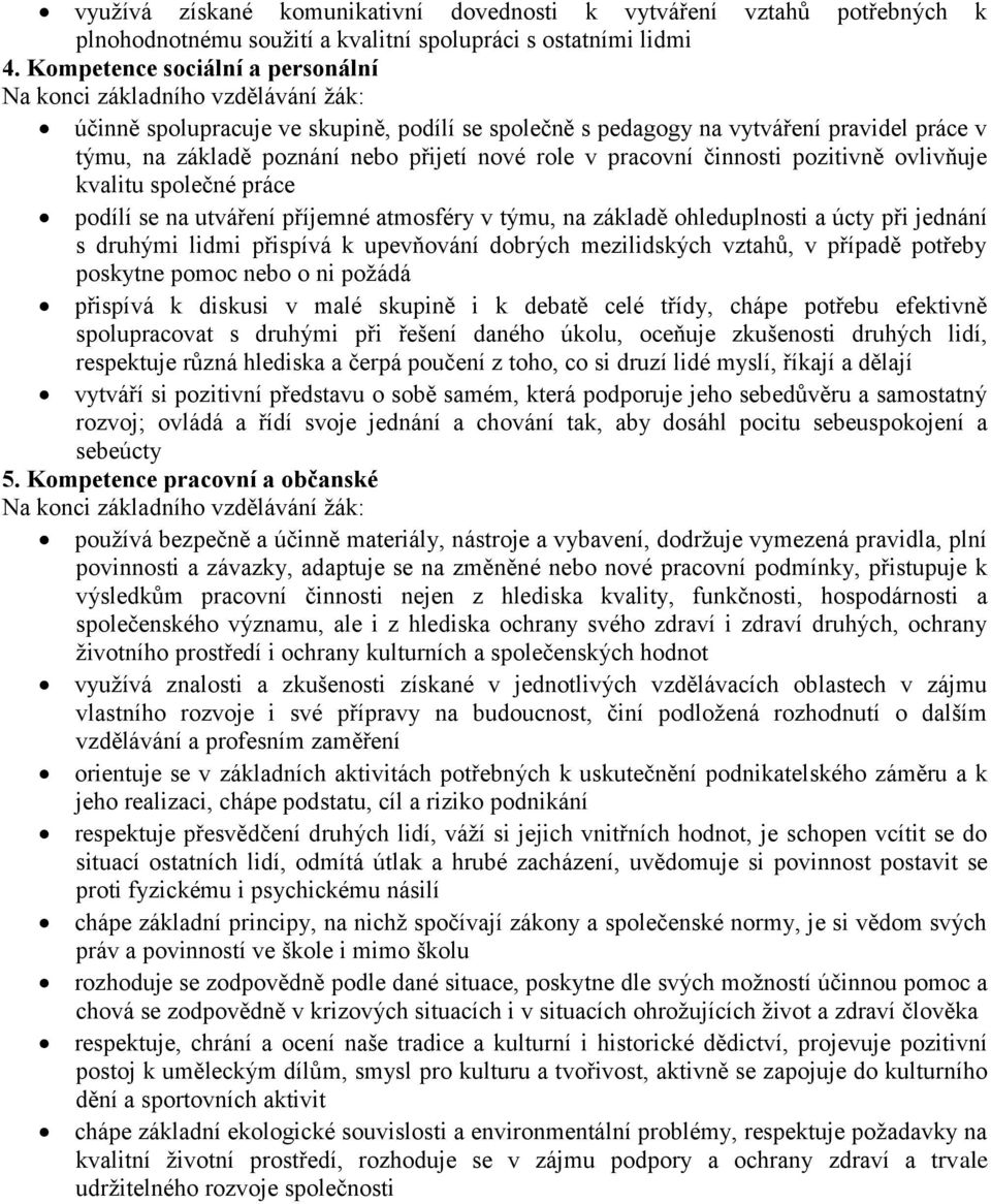 nové role v pracovní činnosti pozitivně ovlivňuje kvalitu společné práce podílí se na utváření příjemné atmosféry v týmu, na základě ohleduplnosti a úcty při jednání s druhými lidmi přispívá k