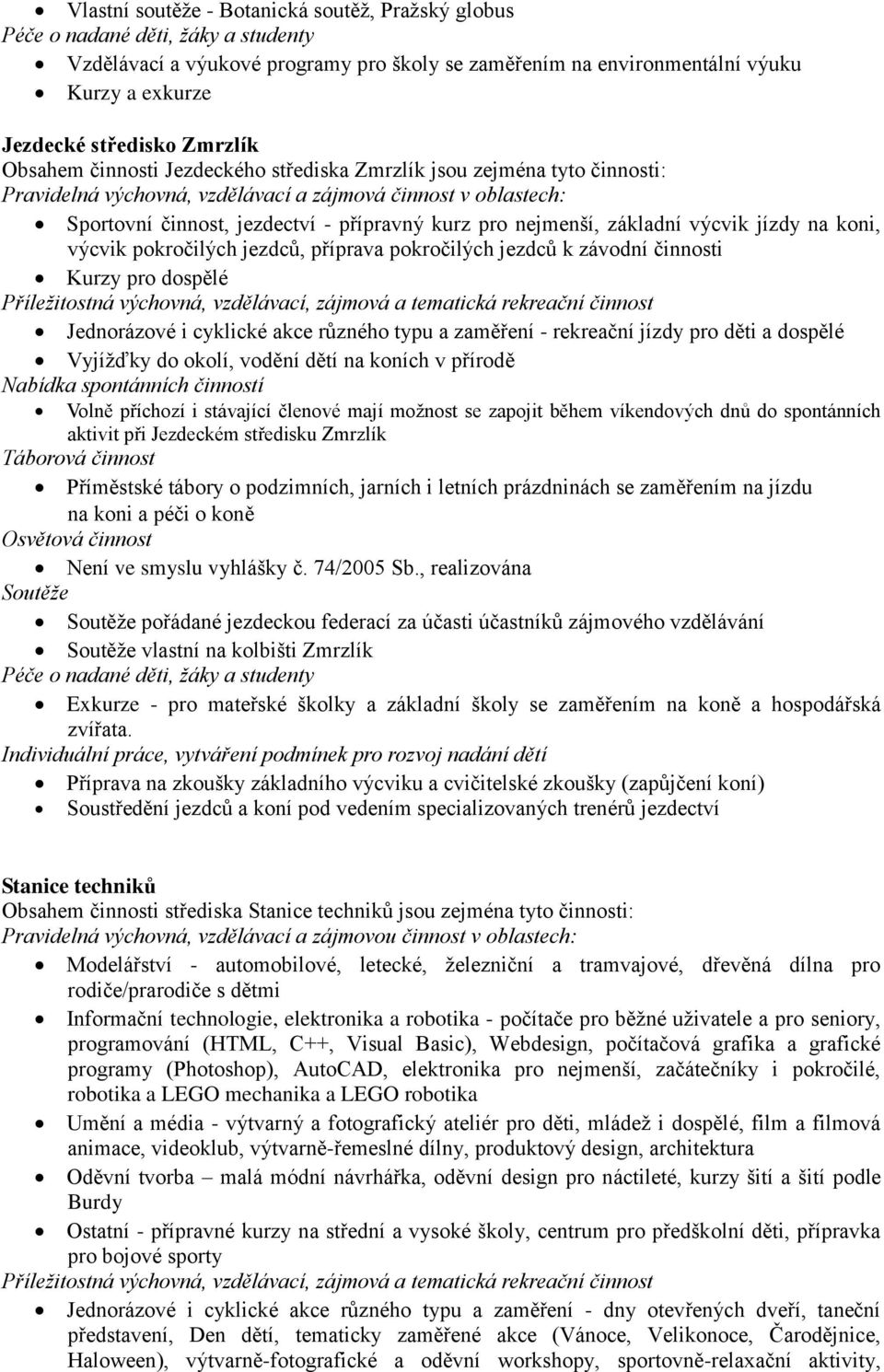 nejmenší, základní výcvik jízdy na koni, výcvik pokročilých jezdců, příprava pokročilých jezdců k závodní činnosti Kurzy pro dospělé Příležitostná výchovná, vzdělávací, zájmová a tematická rekreační