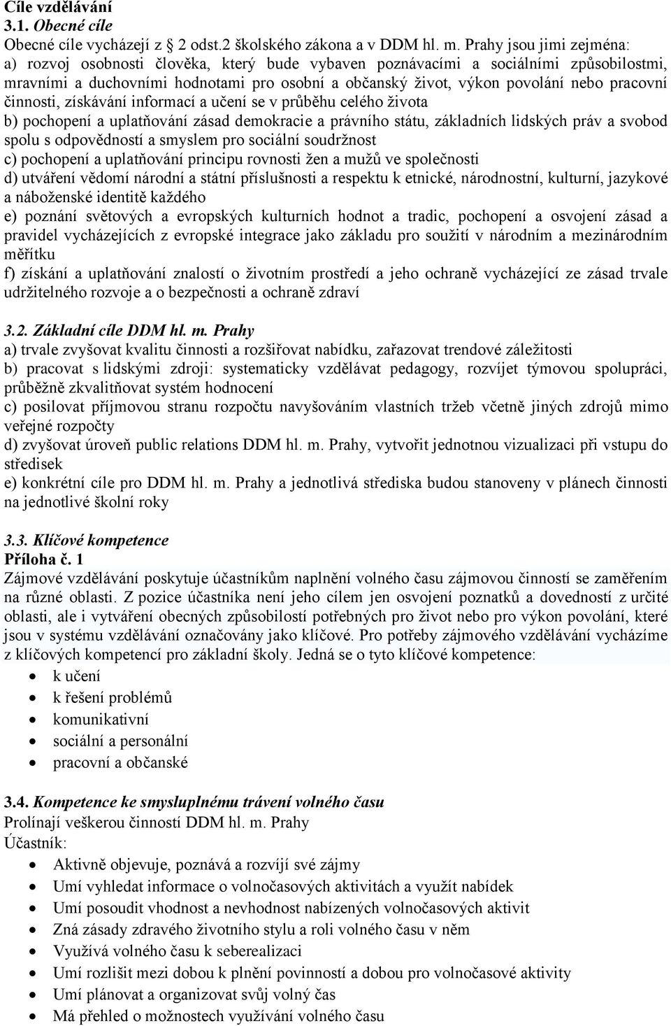 pracovní činnosti, získávání informací a učení se v průběhu celého života b) pochopení a uplatňování zásad demokracie a právního státu, základních lidských práv a svobod spolu s odpovědností a