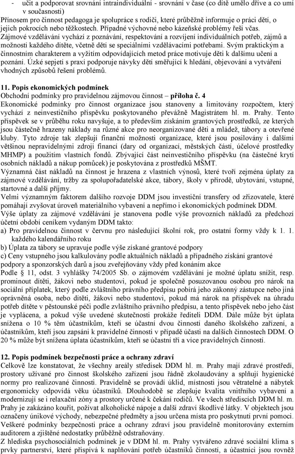 Zájmové vzdělávání vychází z poznávání, respektování a rozvíjení individuálních potřeb, zájmů a možností každého dítěte, včetně dětí se speciálními vzdělávacími potřebami.