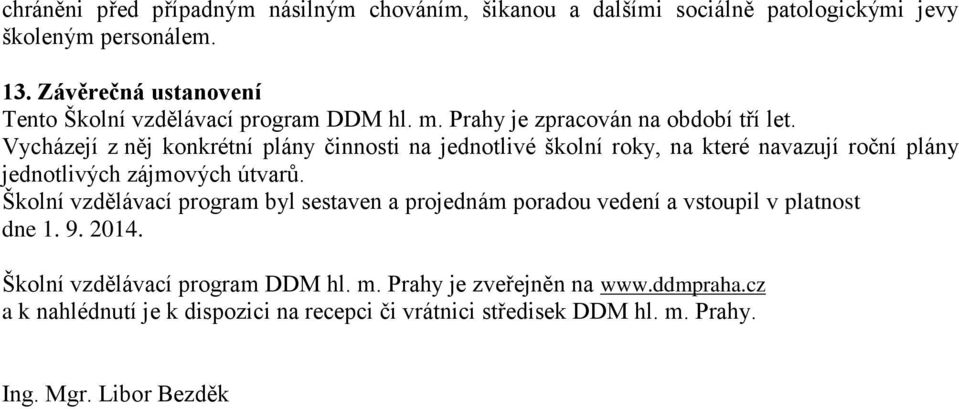 Vycházejí z něj konkrétní plány činnosti na jednotlivé školní roky, na které navazují roční plány jednotlivých zájmových útvarů.