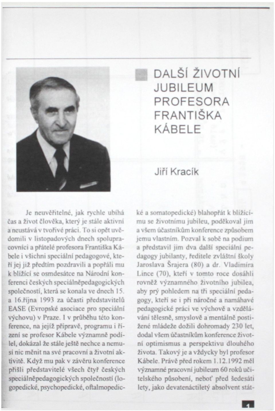 na Národní konferenci českých speciálnépedagogických společnosti, která se konala ve dnech 15. a lóříjna 1993 za účasti představitelů EASE (Evropské asociace pro speciální výchovu) v Praze.