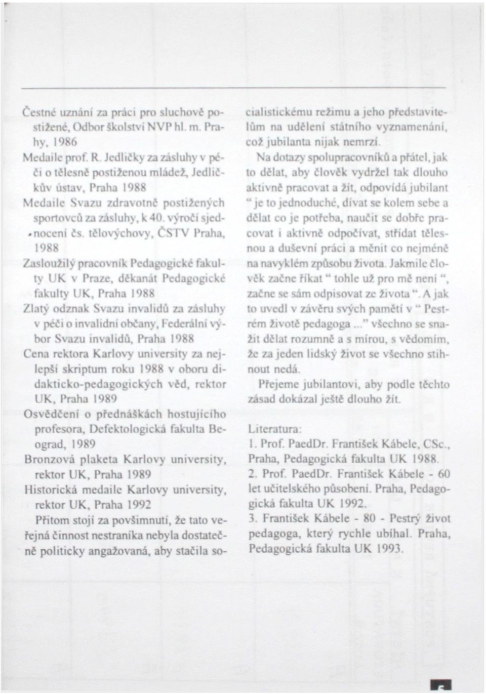 fakulty UK, Praha 1988 Zlatý odznak Svazu invalidů za zásluhy v péči o invalidní občany, Kcderálni výbor Svazu invalidů.