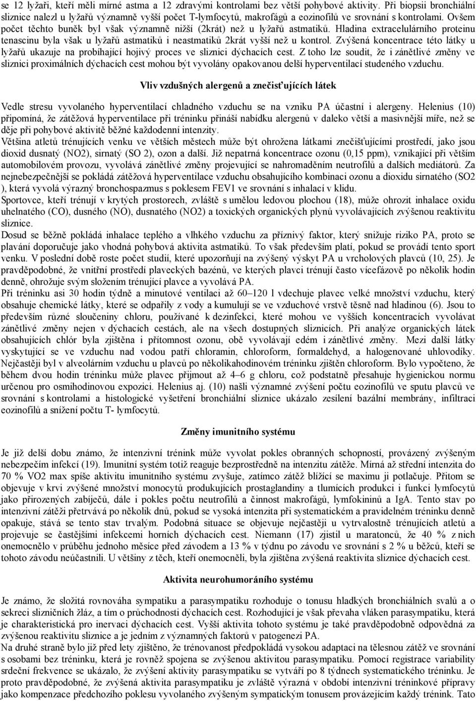 Ovšem počet těchto buněk byl však významně nižší (2krát) než u lyžařů astmatiků. Hladina extracelulárního proteinu tenascinu byla však u lyžařů astmatiků i neastmatiků 2krát vyšší než u kontrol.