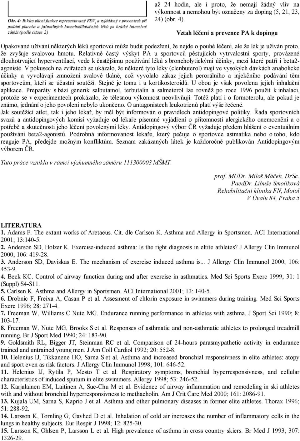 Relativně častý výskyt PA u sportovců pěstujících vytrvalostní sporty, provázené dlouhotrvající hyperventilací, vede k častějšímu používání léků s broncholytickými účinky, mezi které patří i beta2-