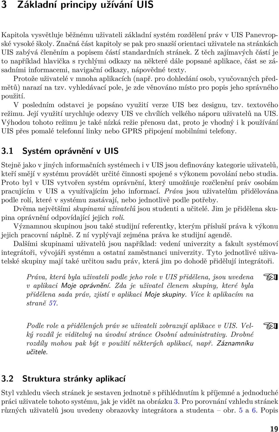 Z těch zajímavých částí je to například hlavička s rychlými odkazy na některé dále popsané aplikace, část se zásadními informacemi, navigační odkazy, nápovědné texty.