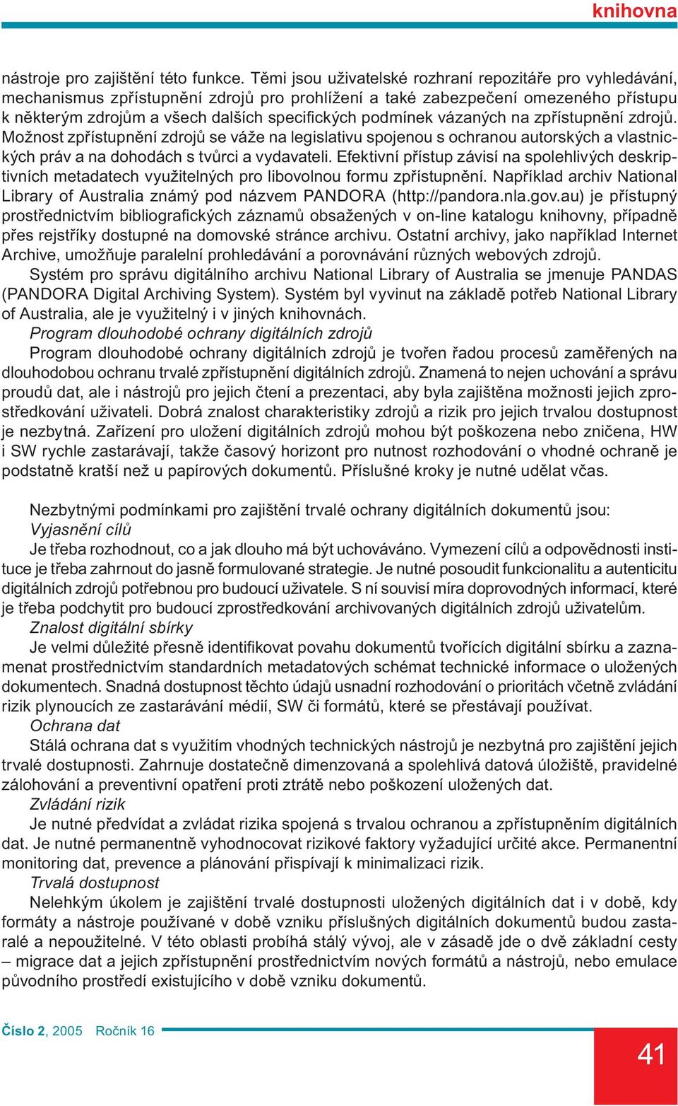 podmínek vázaných na zpřístupnění zdrojů. Možnost zpřístupnění zdrojů se váže na legislativu spojenou s ochranou autorských a vlastnických práv a na dohodách s tvůrci a vydavateli.