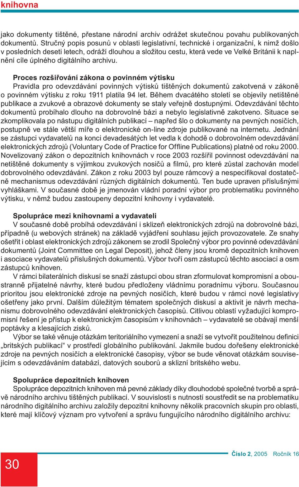 digitálního archivu. Proces rozšiřování zákona o povinném výtisku Pravidla pro odevzdávání povinných výtisků tištěných dokumentů zakotvená v zákoně o povinném výtisku z roku 1911 platila 94 let.