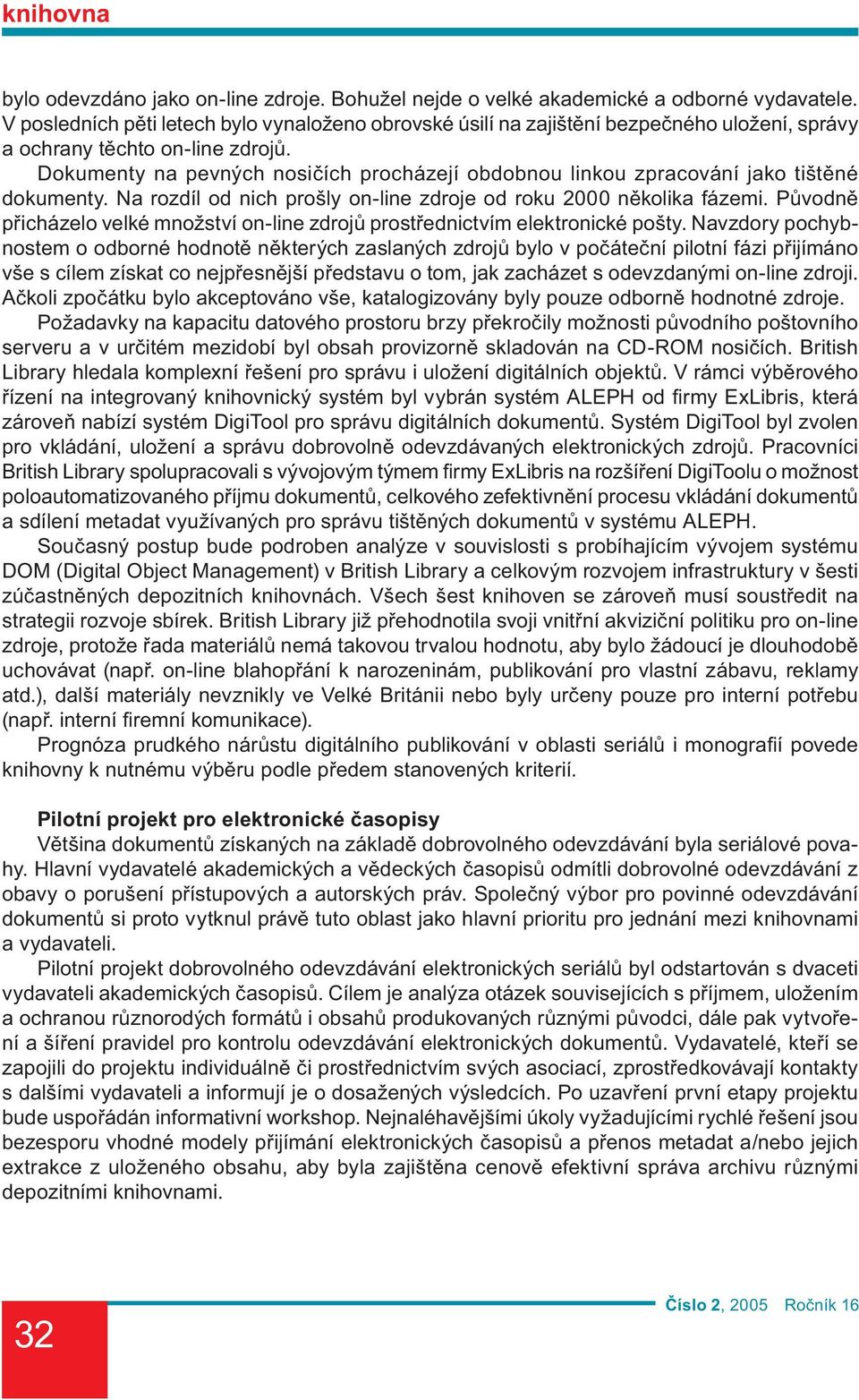 Dokumenty na pevných nosičích procházejí obdobnou linkou zpracování jako tištěné dokumenty. Na rozdíl od nich prošly on-line zdroje od roku 2000 několika fázemi.