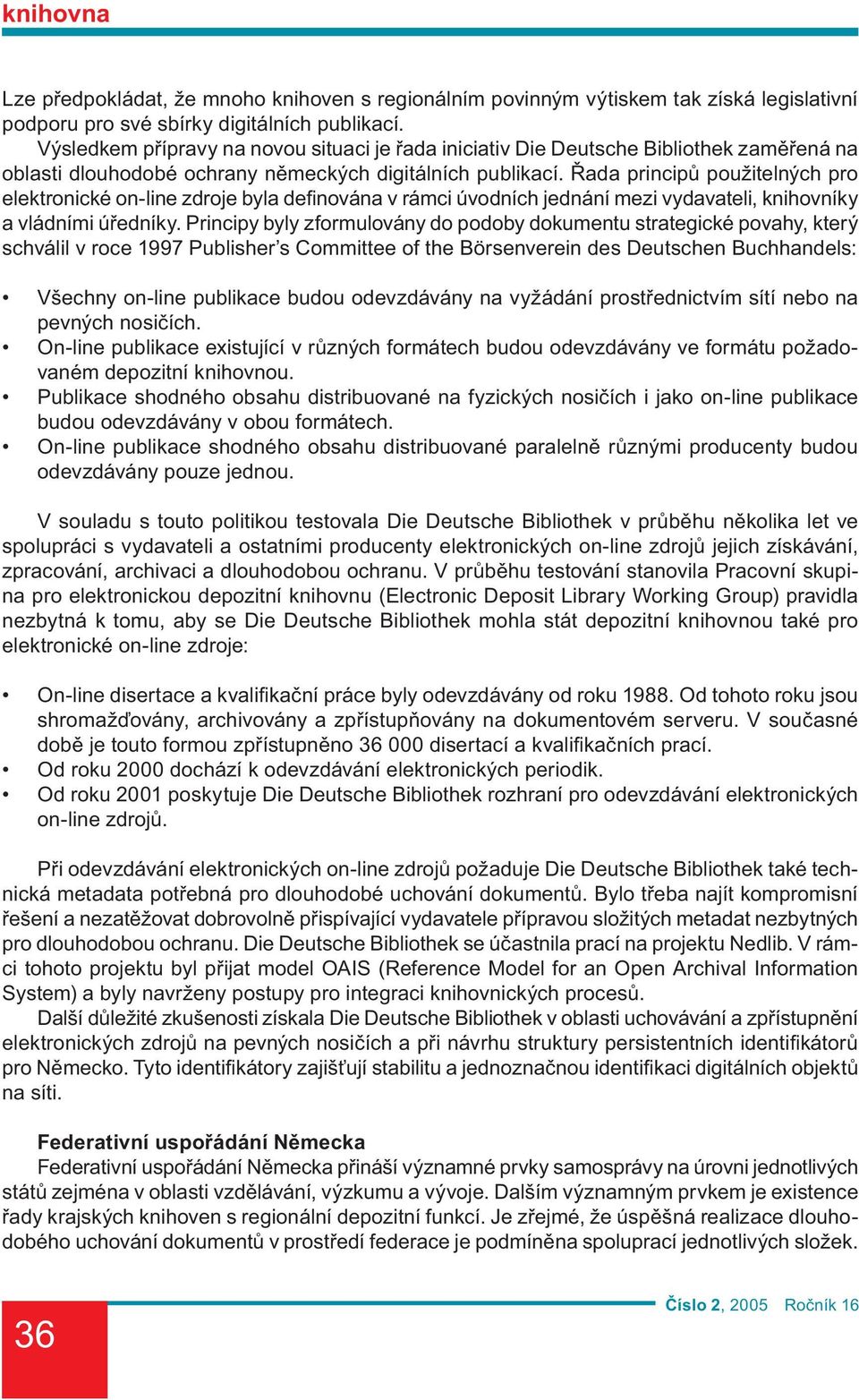 Řada principů použitelných pro elektronické on-line zdroje byla definována v rámci úvodních jednání mezi vydavateli, knihovníky a vládními úředníky.