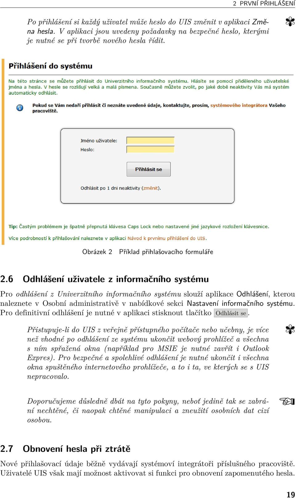 6 Odhlášení uživatele z informačního systému Pro odhlášení z Univerzitního informačního systému slouží aplikace Odhlášení, kterou naleznete v Osobní administrativě v nabídkové sekci Nastavení