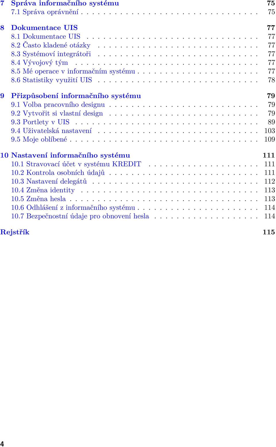 ............................ 78 9 Přizpůsobení informačního systému 79 9.1 Volba pracovního designu........................... 79 9.2 Vytvořit si vlastní design........................... 79 9.3 Portlety v UIS.