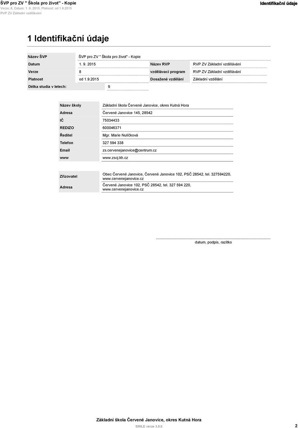 2015 Délka studia v letech: 9 Dosažené vzdělání Základní vzdělání Název školy Adresa Červené Janovice 145, 28542 IČ 75034433 REDIZO Ředitel 600046371 Mgr.