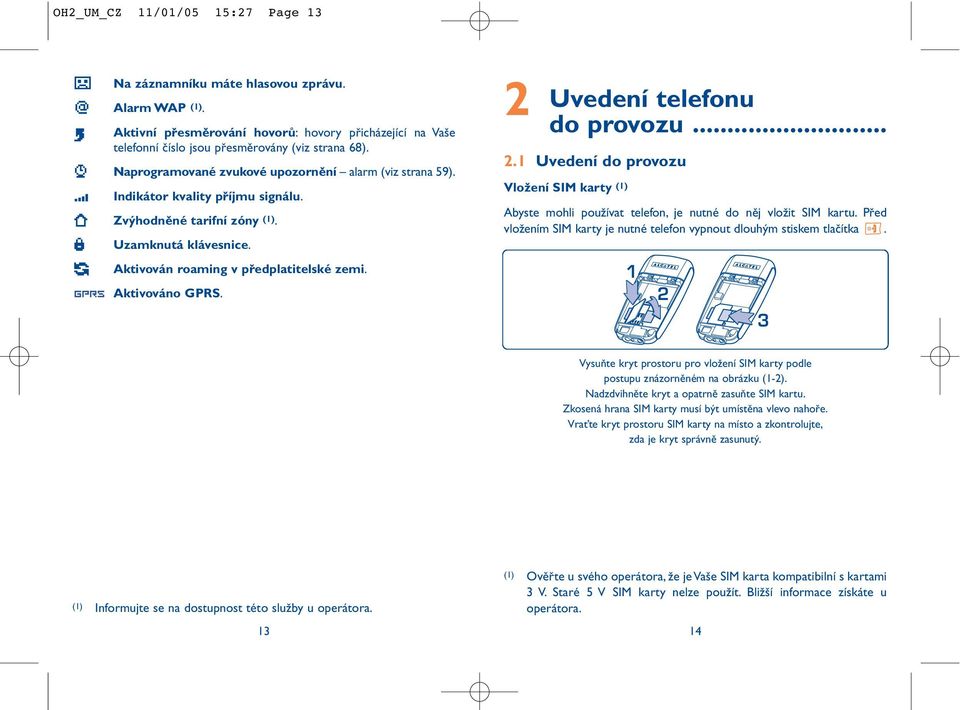 2 Uvedení telefonu do provozu... 2.1 Uvedení do provozu Vložení SIM karty (1) Abyste mohli používat telefon, je nutné do něj vložit SIM kartu.