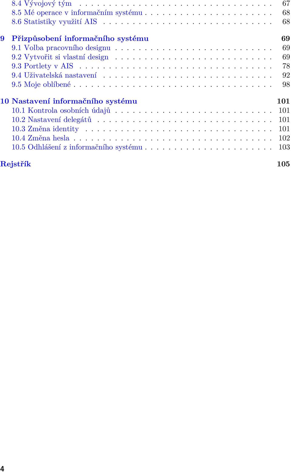 ............................ 92 9.5 Moje oblíbené.................................. 98 10 Nastavení informačního systému 101 10.1 Kontrola osobních údajů........................... 101 10.2 Nastavení delegátů.