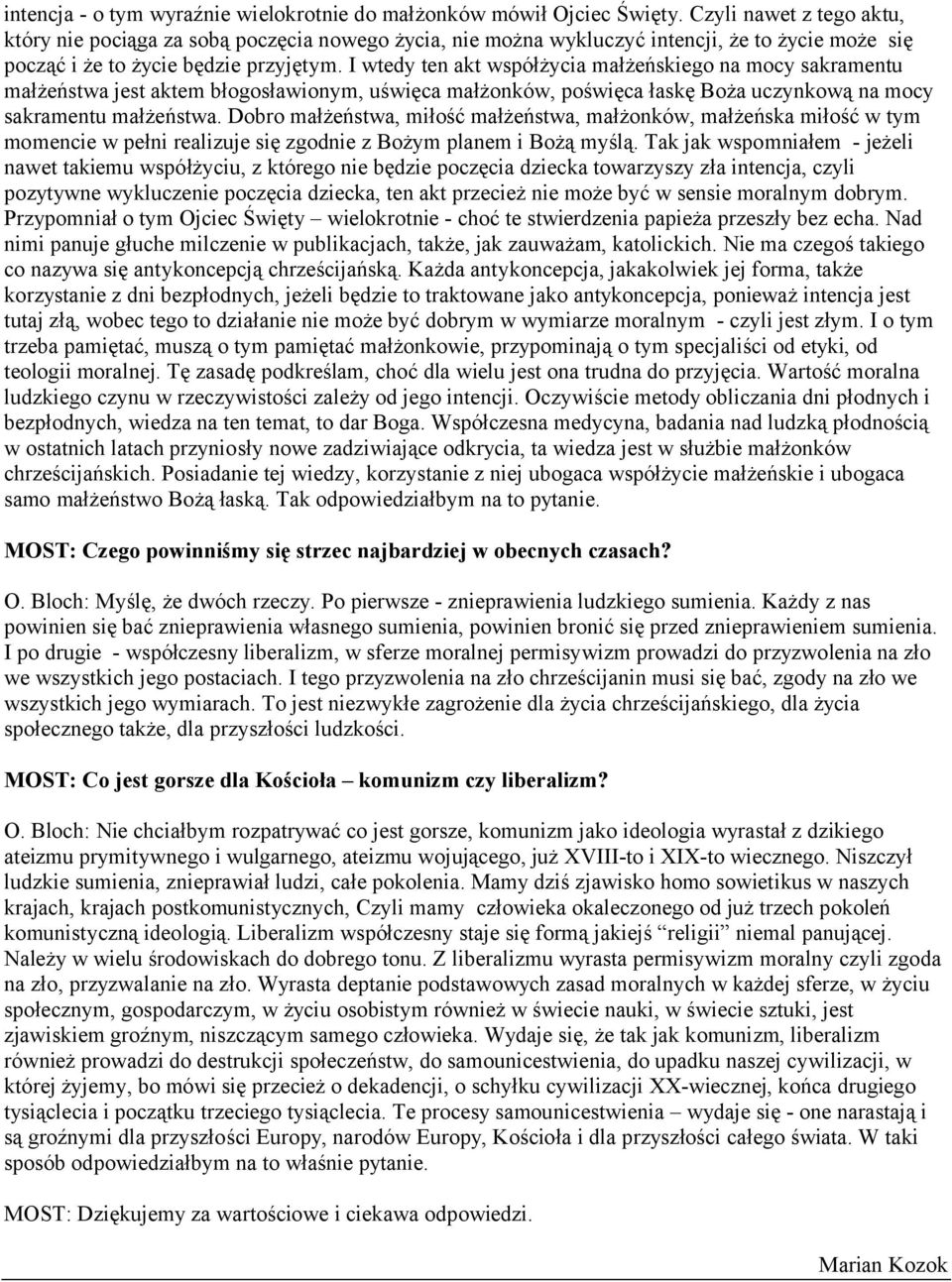 I wtedy ten akt współżycia małżeńskiego na mocy sakramentu małżeństwa jest aktem błogosławionym, uświęca małżonków, poświęca łaskę Boża uczynkową na mocy sakramentu małżeństwa.