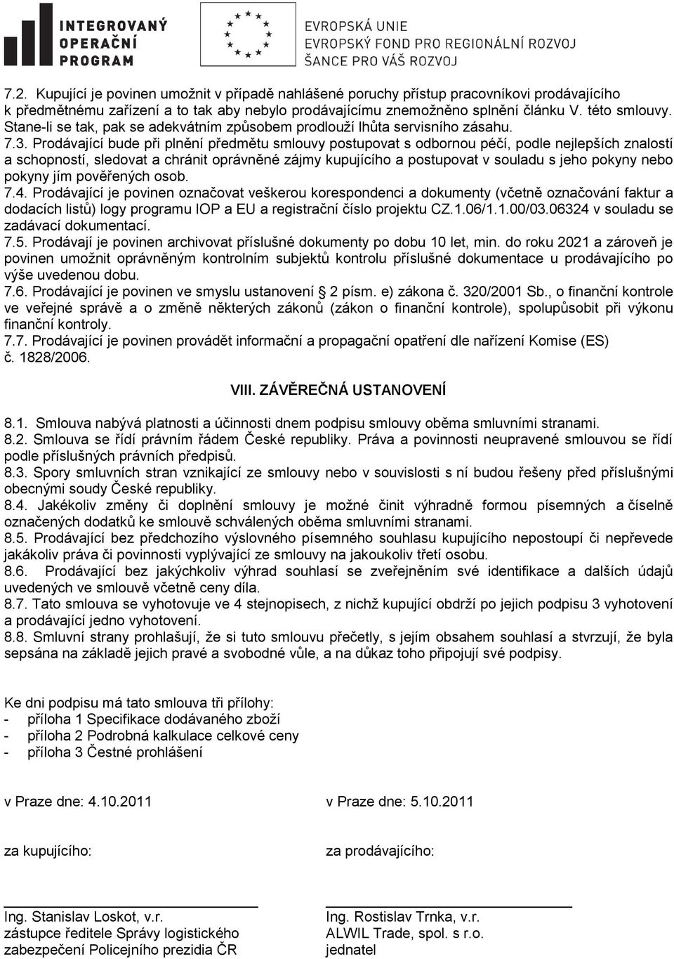 Prodávající bude při plnění předmětu smlouvy postupovat s odbornou péčí, podle nejlepších znalostí a schopností, sledovat a chránit oprávněné zájmy kupujícího a postupovat v souladu s jeho pokyny