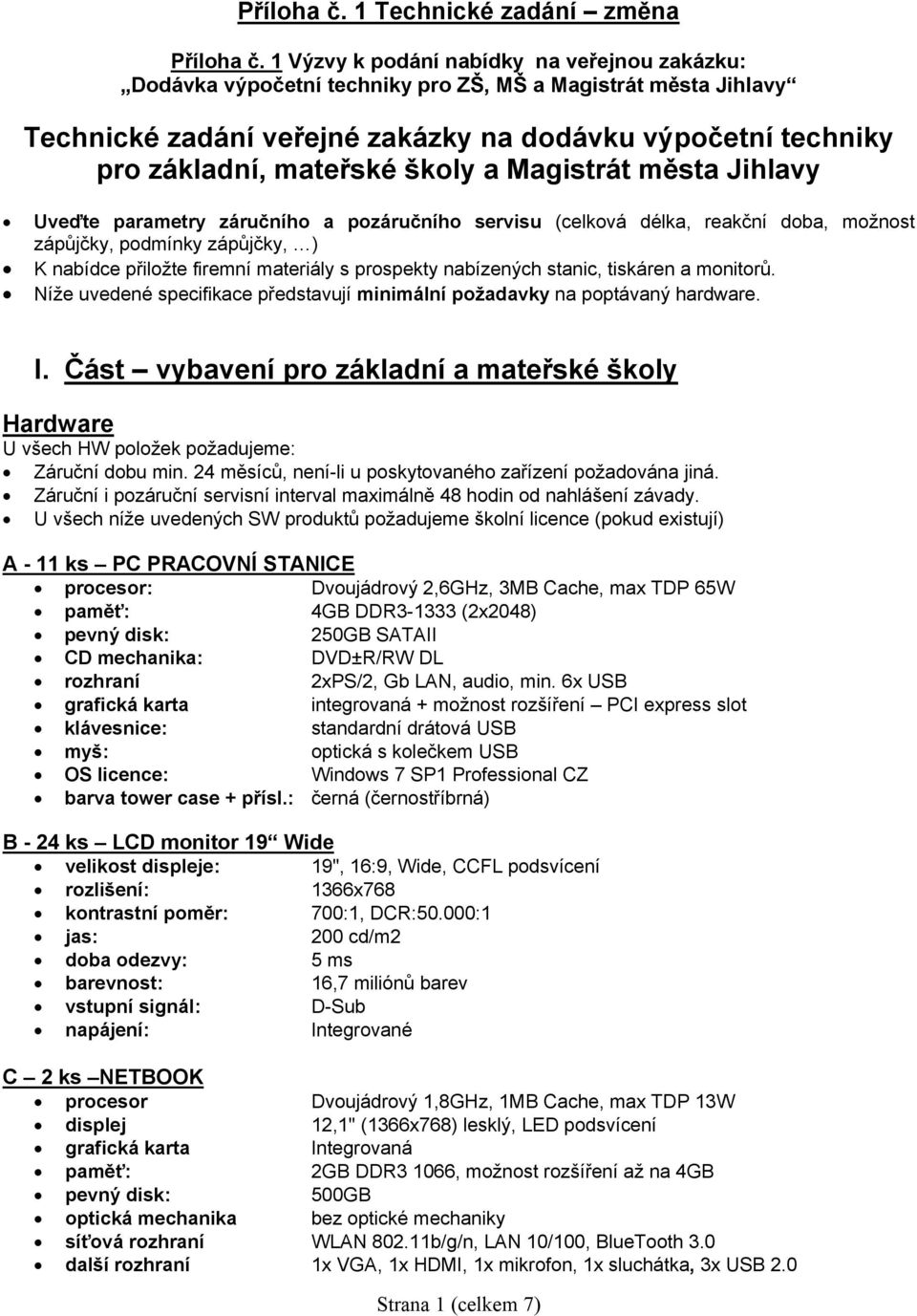 školy a Magistrát města Jihlavy Uveďte parametry záručního a pozáručního servisu (celková délka, reakční doba, možnost zápůjčky, podmínky zápůjčky, ) K nabídce přiložte firemní materiály s prospekty