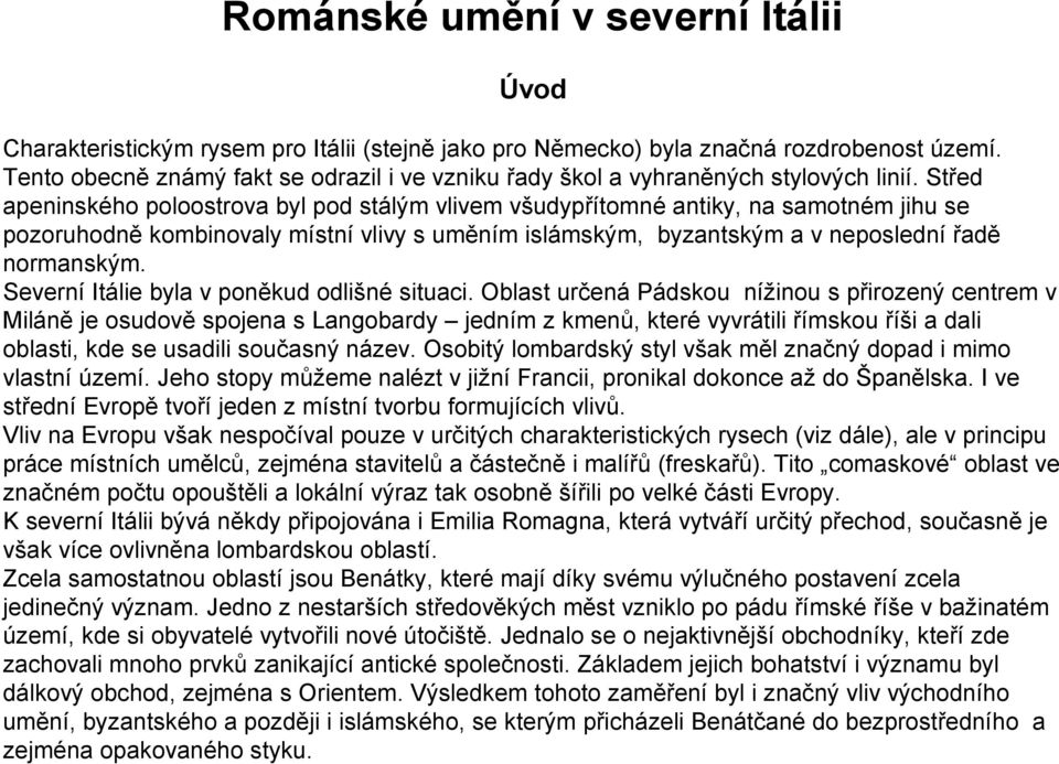 Střed apeninského poloostrova byl pod stálým vlivem všudypřítomné antiky, na samotném jihu se pozoruhodně kombinovaly místní vlivy s uměním islámským, byzantským a v neposlední řadě normanským.