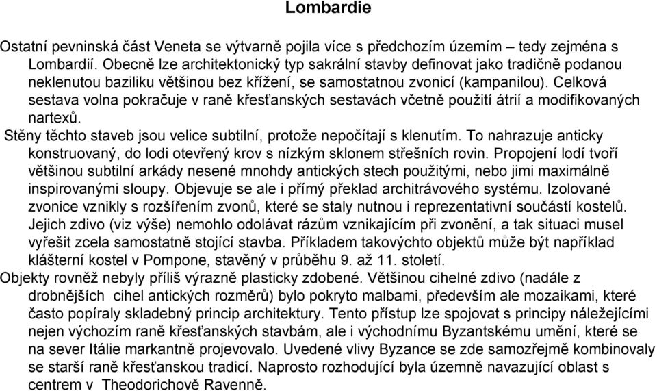 Celková sestava volna pokračuje v raně křesťanských sestavách včetně použití átrií a modifikovaných nartexů. Stěny těchto staveb jsou velice subtilní, protože nepočítají s klenutím.