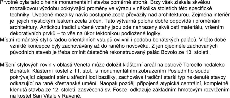 Antickou tradicí určené vztahy jsou zde nahrazeny skvělostí materiálu, vršením dekorativních prvků to vše na úkor tektonikou podložené logiky.