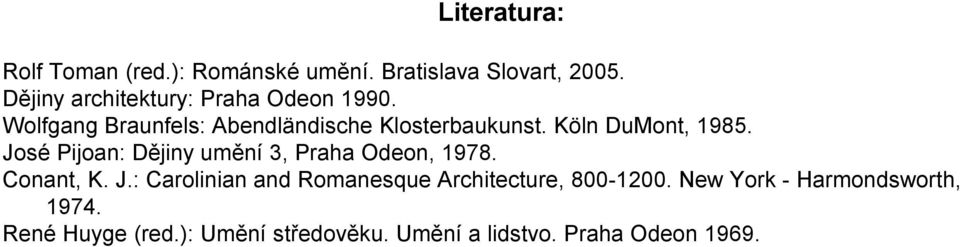 Köln DuMont, 1985. José Pijoan: Dějiny umění 3, Praha Odeon, 1978. Conant, K. J.: Carolinian and Romanesque Architecture, 800-1200.