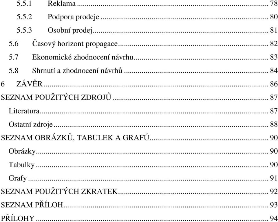 .. 87 Ostatní zdroje... 88 SEZNAM OBRÁZKŮ, TABULEK A GRAFŮ... 90 Obrázky... 90 Tabulky... 90 Grafy... 91 SEZNAM POUŽITÝCH ZKRATEK.