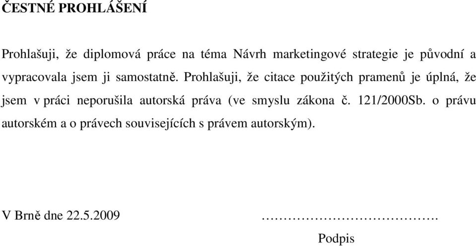 Prohlašuji, že citace použitých pramenů je úplná, že jsem v práci neporušila autorská