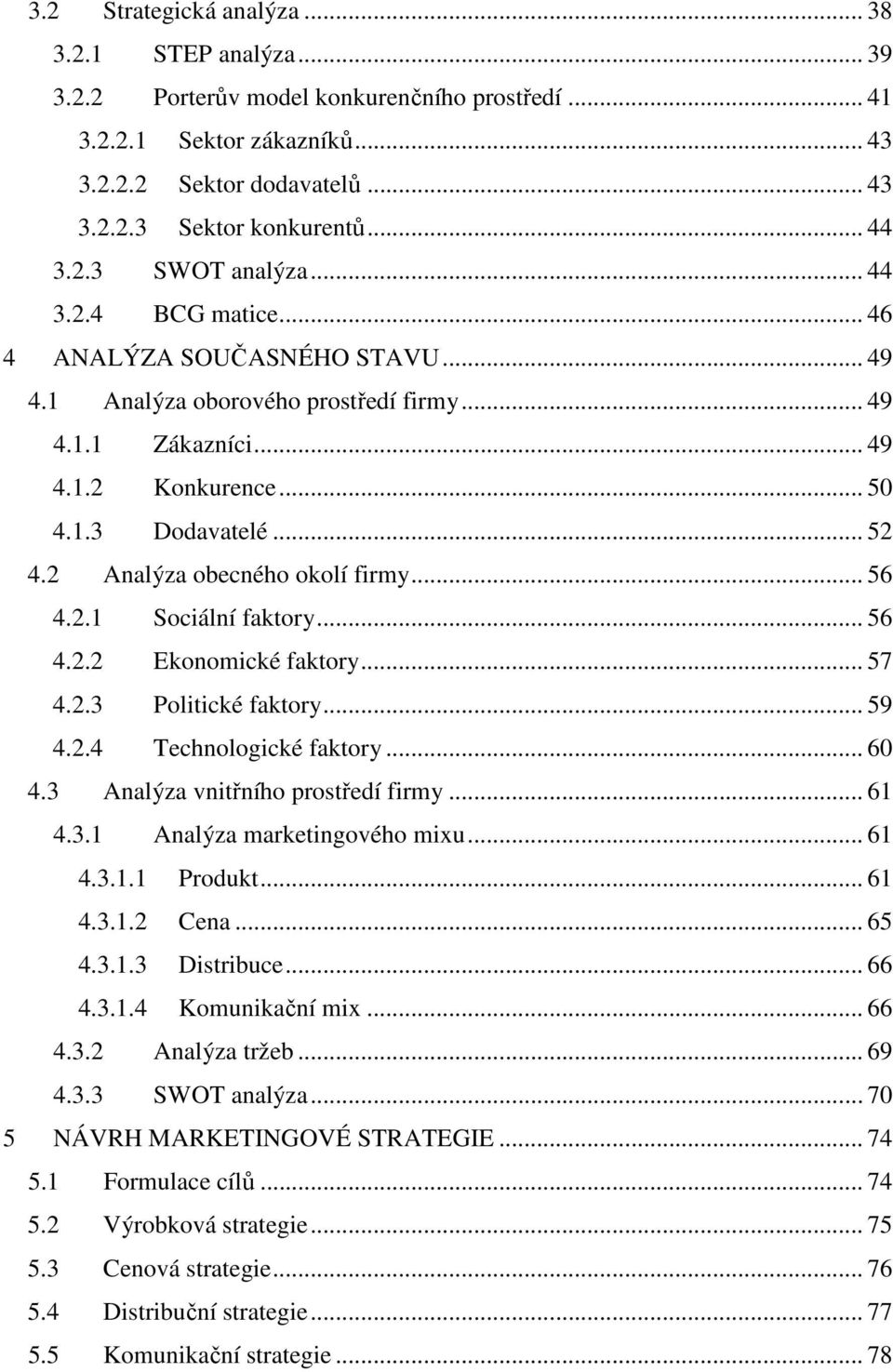 2 Analýza obecného okolí firmy... 56 4.2.1 Sociální faktory... 56 4.2.2 Ekonomické faktory... 57 4.2.3 Politické faktory... 59 4.2.4 Technologické faktory... 60 4.3 Analýza vnitřního prostředí firmy.