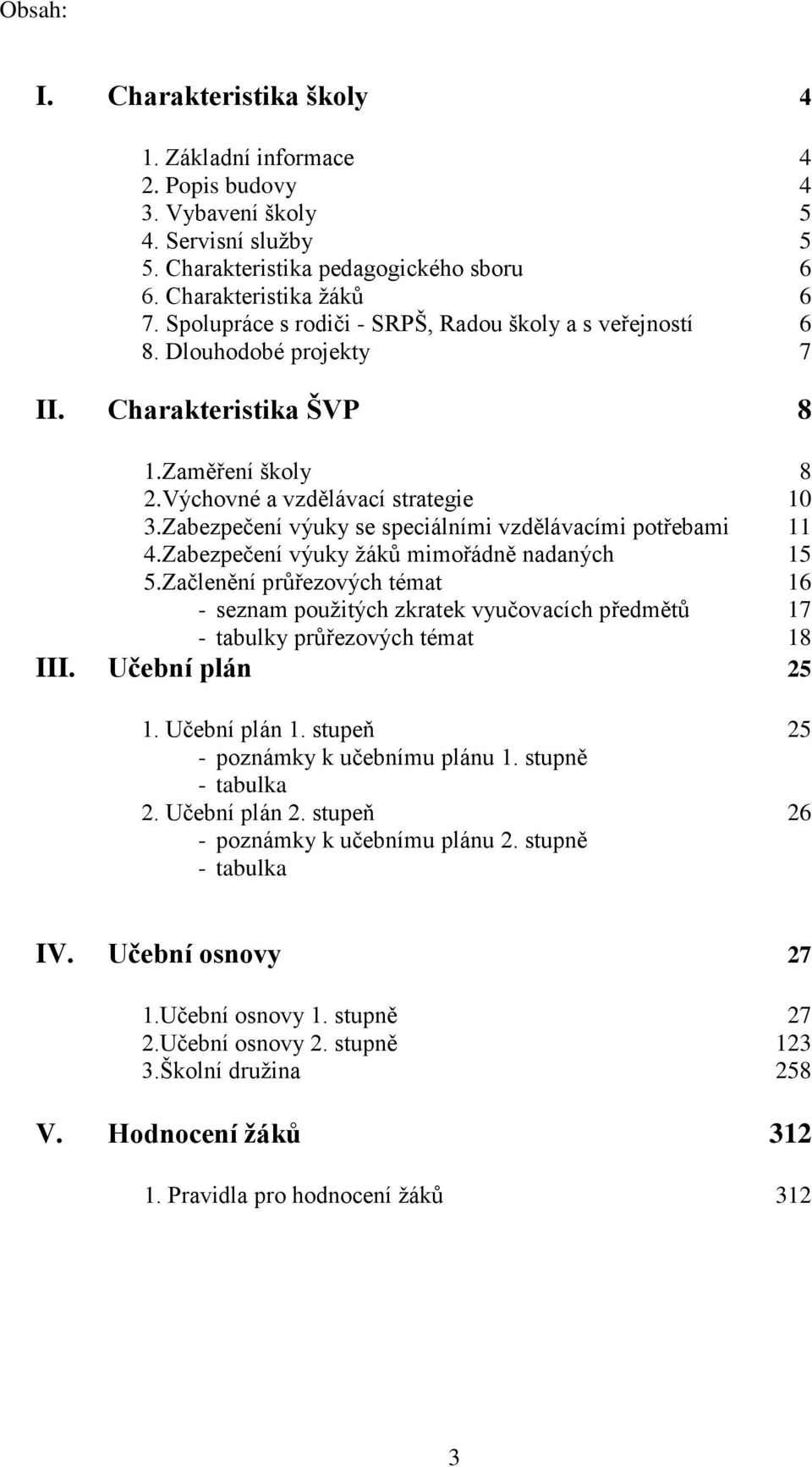 Zabezpečení výuky se speciálními vzdělávacími potřebami 11 4.Zabezpečení výuky žáků mimořádně nadaných 15 5.