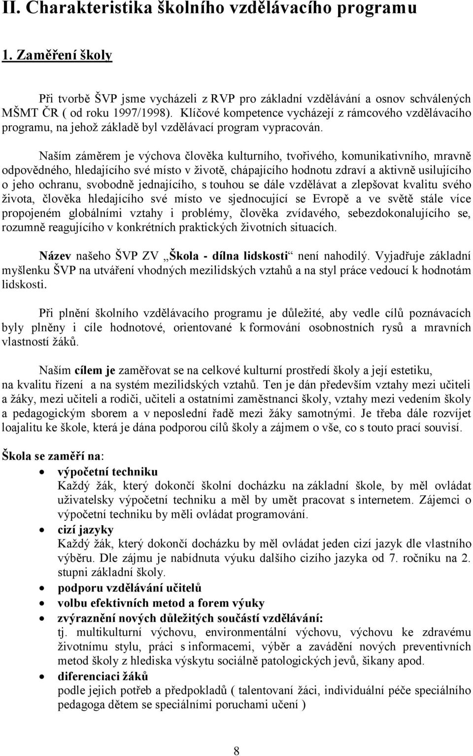 Naším záměrem je výchova člověka kulturního, tvořivého, komunikativního, mravně odpovědného, hledajícího své místo v životě, chápajícího hodnotu zdraví a aktivně usilujícího o jeho ochranu, svobodně