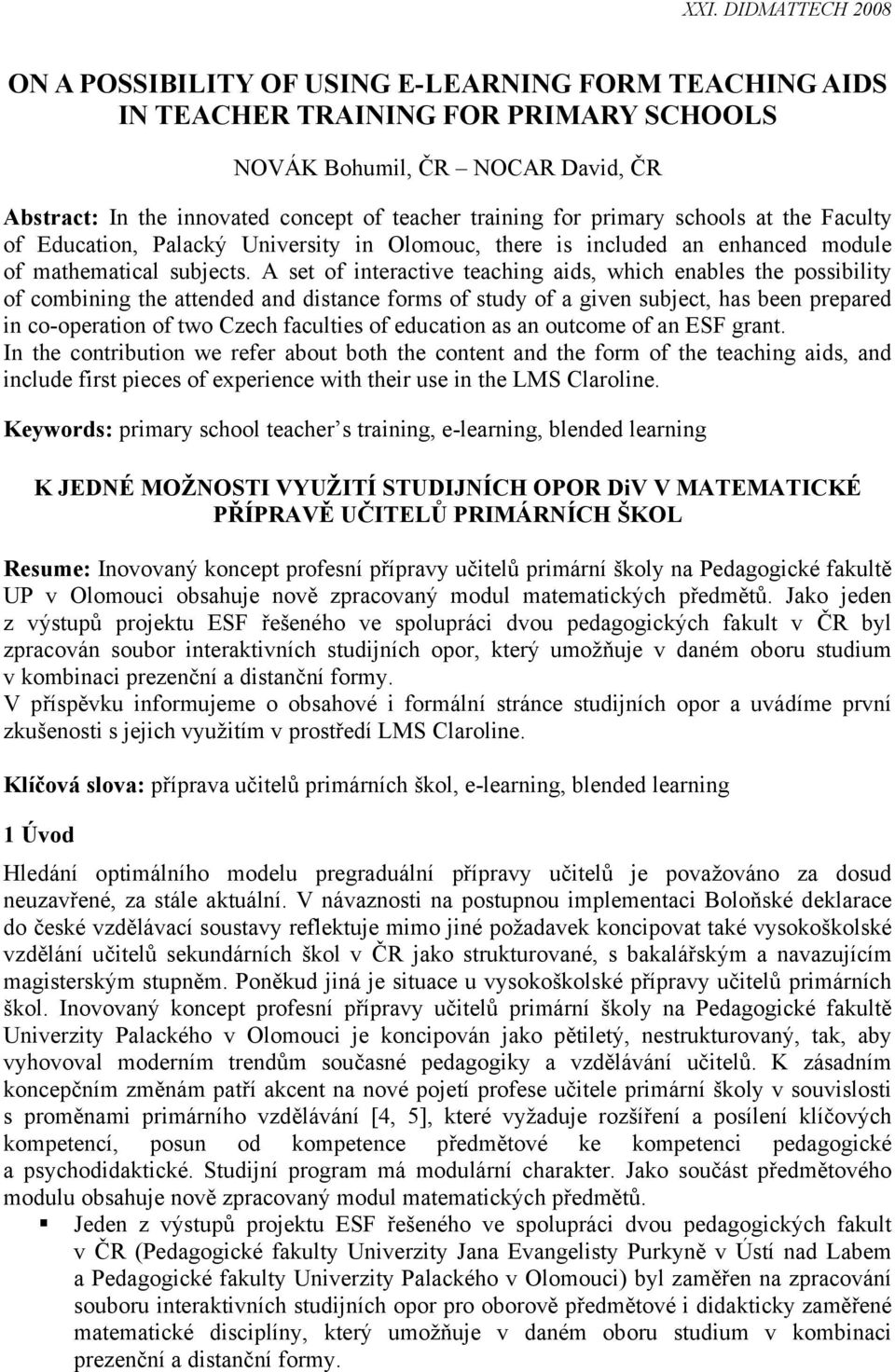 A set of interactive teaching aids, which enables the possibility of combining the attended and distance forms of study of a given subject, has been prepared in co-operation of two Czech faculties of