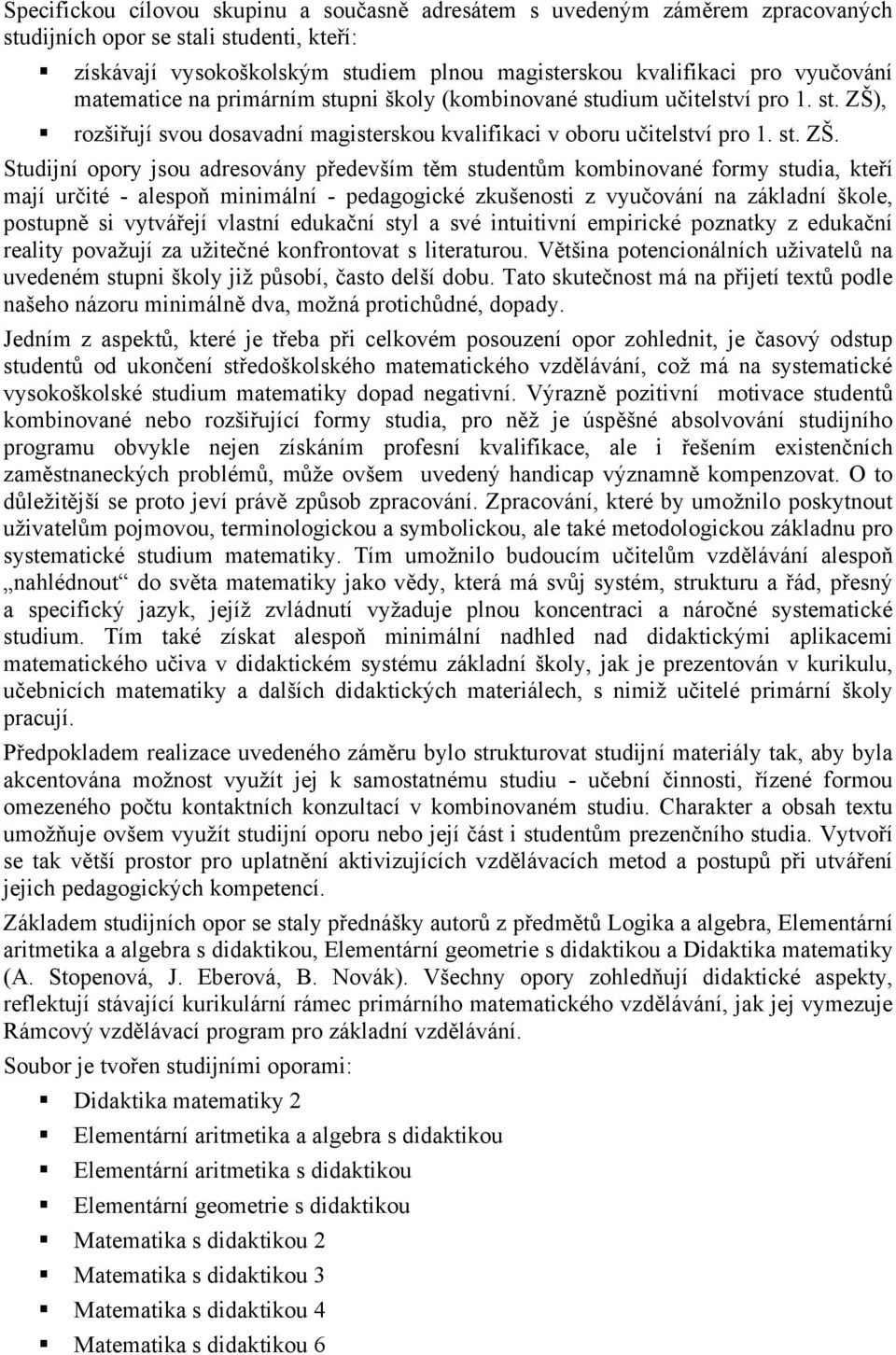 , rozšiřují svou dosavadní magisterskou kvalifikaci v oboru učitelství pro 1. st. ZŠ.