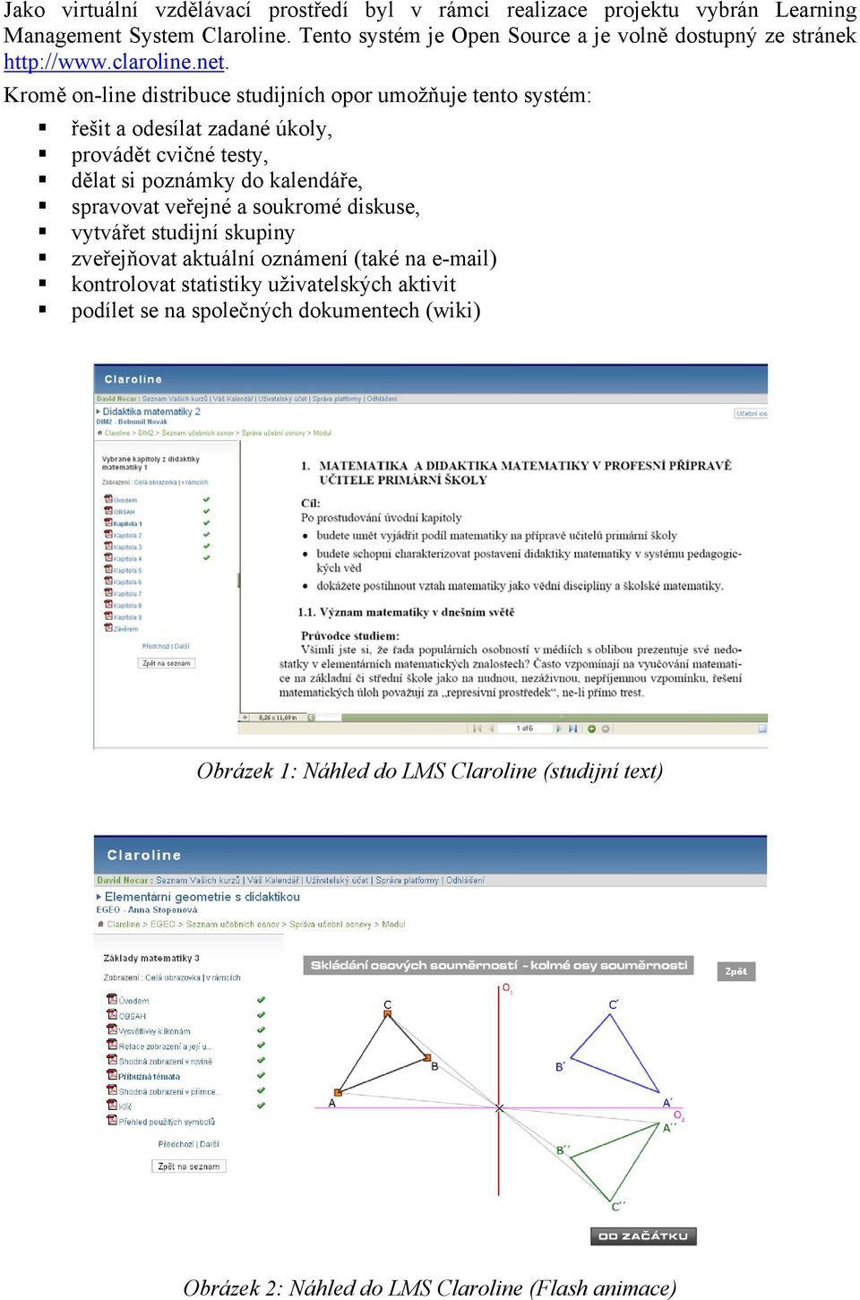 Kromě on-line distribuce studijních opor umožňuje tento systém: řešit a odesílat zadané úkoly, provádět cvičné testy, dělat si poznámky do kalendáře, spravovat