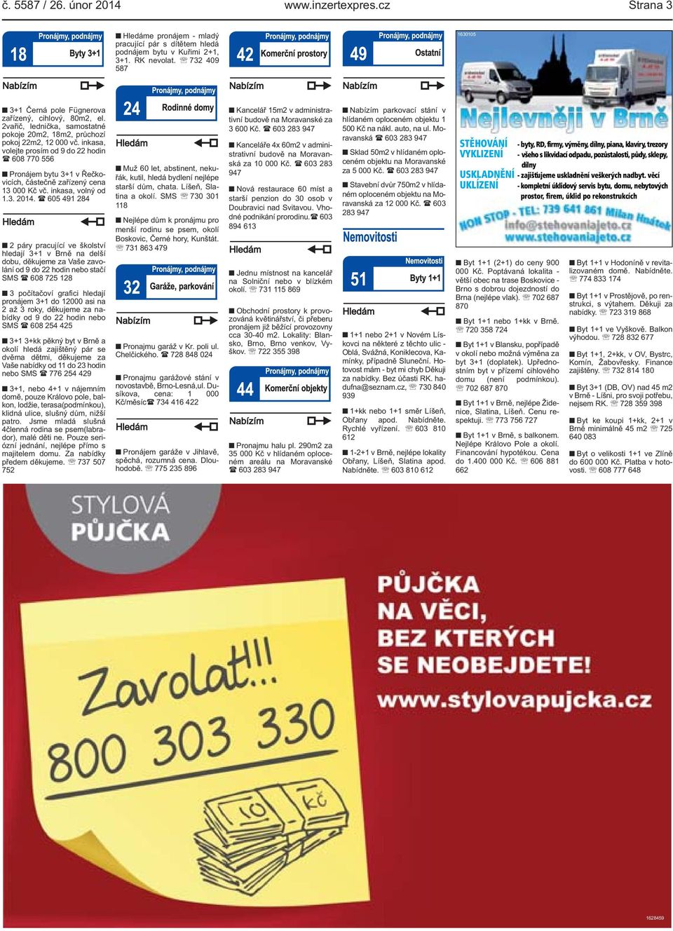 inkasa, volejte prosím od 9 do 22 hodin ( 608 770 556 Pronájem bytu 3+1 v Řečkovicích, částečně zařízený cena 13 000 Kč vč. inkasa, volný od 1.3. 2014.