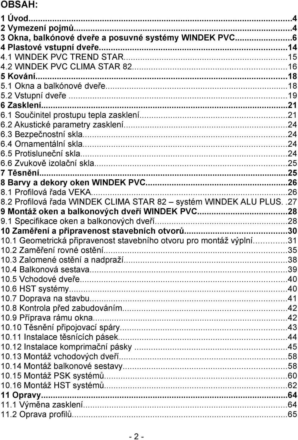 ..24 6.5 Protisluneční skla...24 6.6 Zvukově izolační skla...25 7 Těsnění...25 8 Barvy a dekory oken WINDEK PVC...26 8.1 Profilová řada VEKA...26 8.2 Profilová řada WINDEK CLIMA STAR 82 systém WINDEK ALU PLUS.