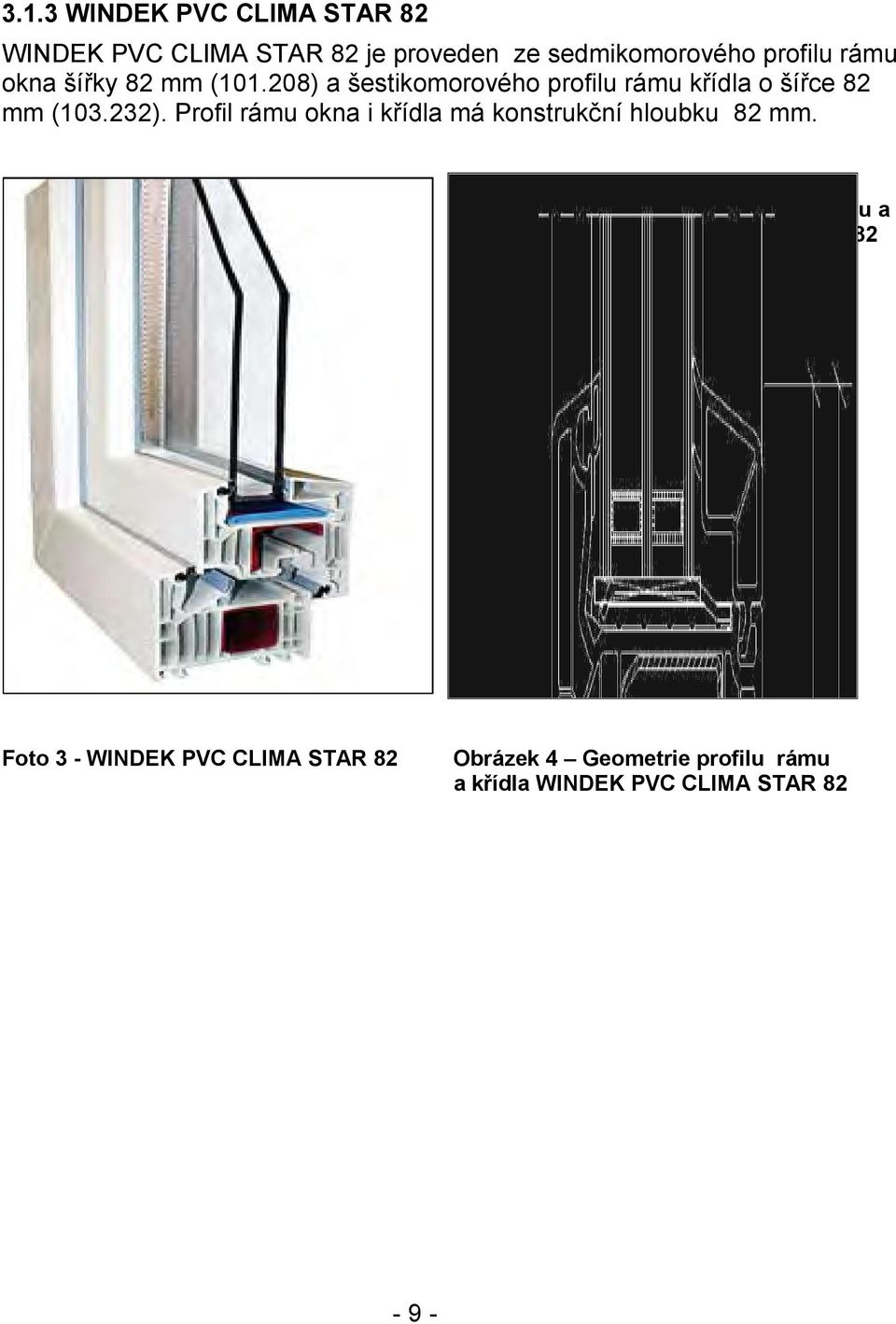 Profil rámu okna i křídla má konstrukční hloubku 82 mm.