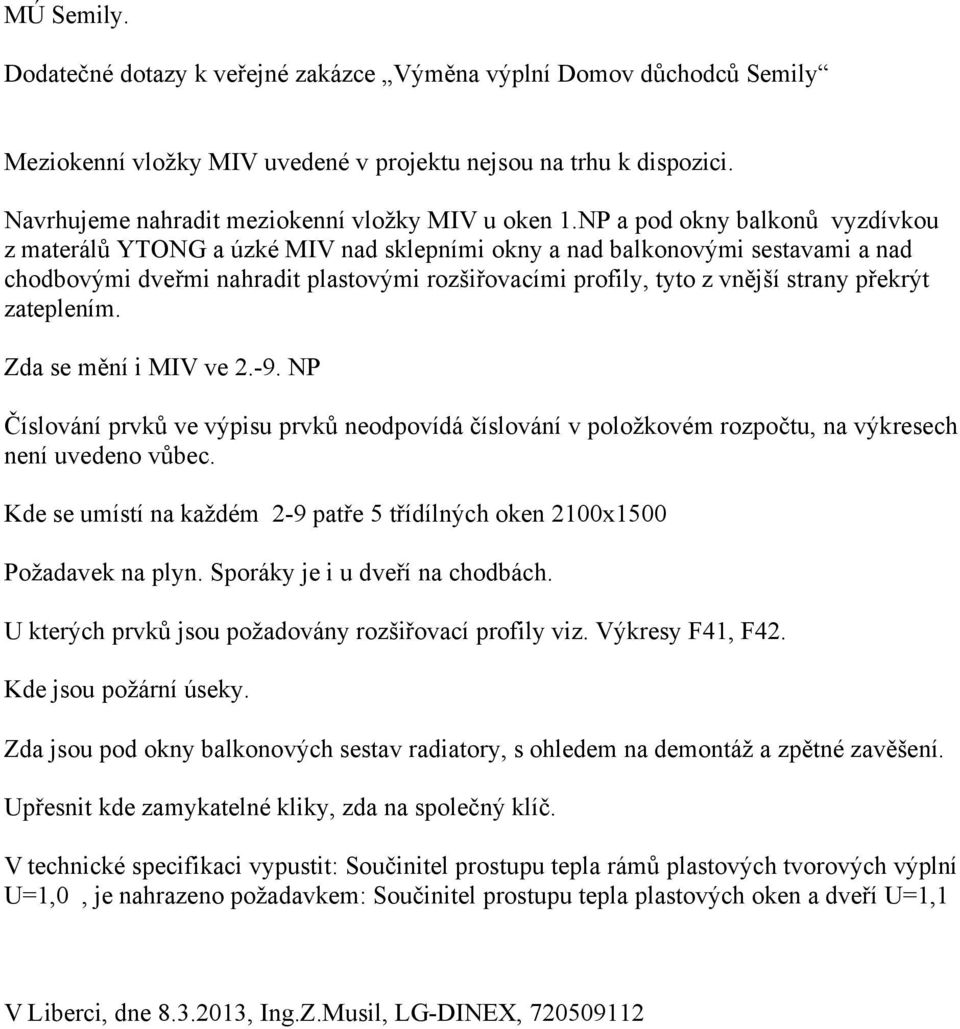 NP a pod okny balkonů vyzdívkou z materálů YTONG a úzké MIV nad sklepními okny a nad balkonovými sestavami a nad chodbovými dveřmi nahradit plastovými rozšiřovacími profily, tyto z vnější strany